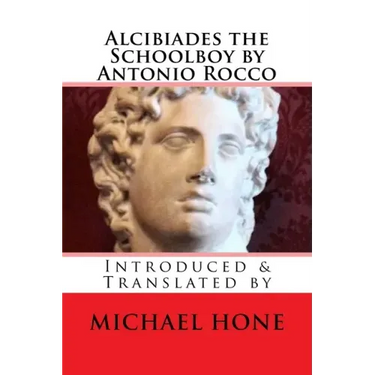 Alcibiades the Schoolboy by Antonio Rocco: Introduced & Translated by