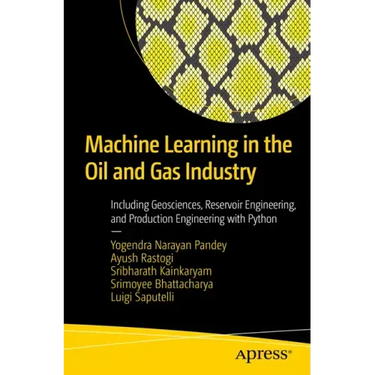Machine Learning in the Oil and Gas Industry: Including Geosciences, Reservoir Engineering, and Production Engineering with Python