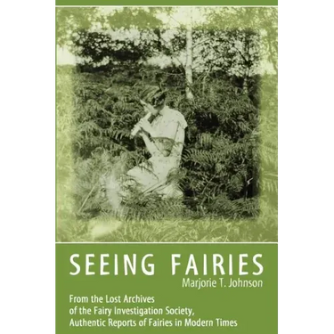 Seeing Fairies: From the Lost Archives of the Fairy Investigation Society, Authentic Reports of Fairies in Modern Times