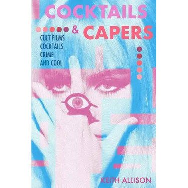 Cocktails and Capers: Cult Cinema, Cocktails, Crime, & Cool
