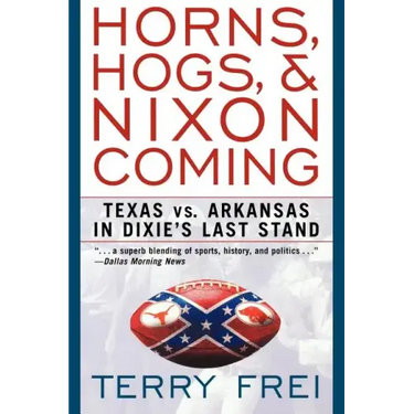 Horns, Hogs, and Nixon Coming: Texas Vs. Arkansas in Dixie's Last Stand