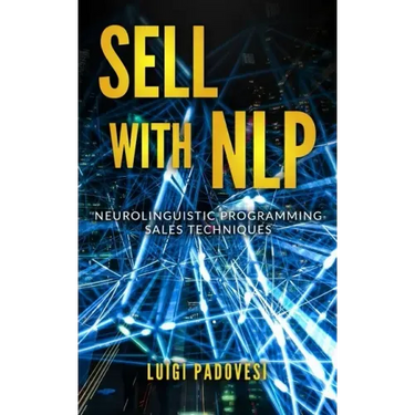 Sell with Nlp: Neurolinguistic Programming Sales Techniques
