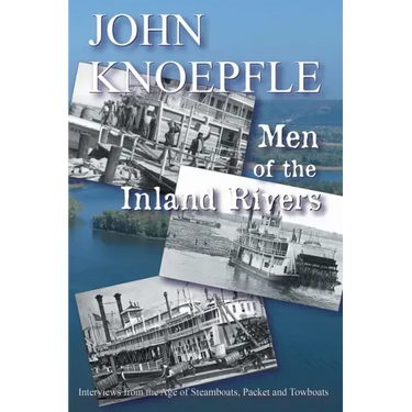 Men of the Inland Rivers: Interviews from the Age of Steamboats, Packets and Towboats