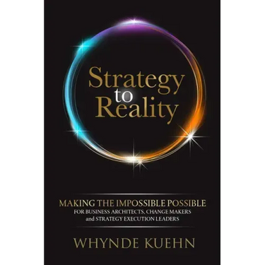 Strategy to Reality: Making the Impossible Possible for Business Architects, Change Makers and Strategy Execution Leaders