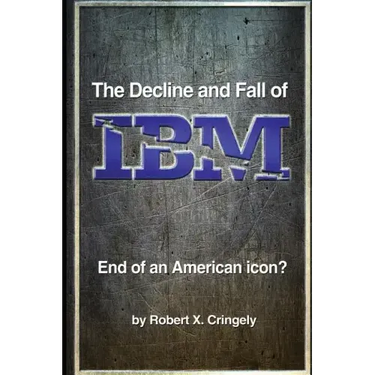 The Decline and Fall of IBM: End of an American Icon?