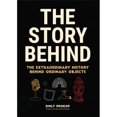 The Story Behind: The Extraordinary History Behind Ordinary Objects