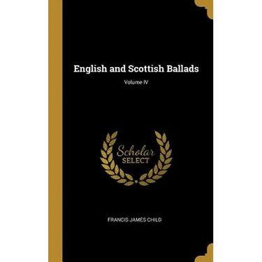 English and Scottish Ballads; Volume IV