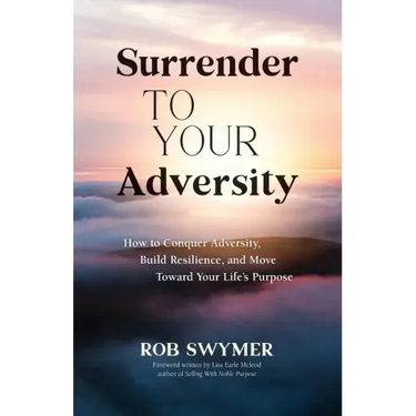 Surrender to Your Adversity: How to Conquer Adversity, Build Resilience, and Move Toward Your Life's Purpose