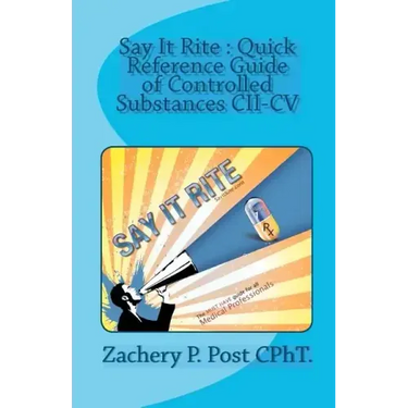 Say It Rite Quick Reference Guide of Controlled Substances CII-CV: Say It Rite Contolled Substance Guide