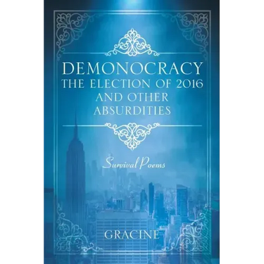 DEMONOCRACY The Election of 2016 And Other Absurdities: Survival Poems