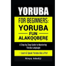 Yoruba for Beginners: YORÙBÁ FÚN ALÁKỌ̀Ọ́BẸ̀RẸ̀ A Step by Step Guide to