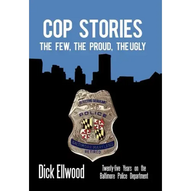 Cop Stories: The Few, the Proud, the Ugly-Twenty-Five Years on the Baltimore Police Department