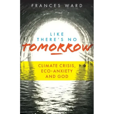 Like There's No Tomorrow: Climate Crisis, Eco-Anxiety and God