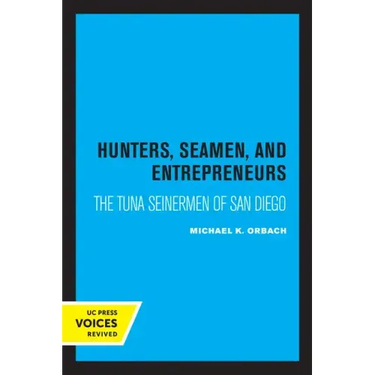 Hunters, Seamen, and Entrepreneurs: The Tuna Seinermen of San Diego