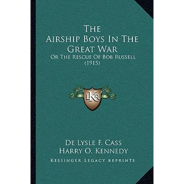 The Airship Boys In The Great War: Or The Rescue Of Bob Russell (1915)