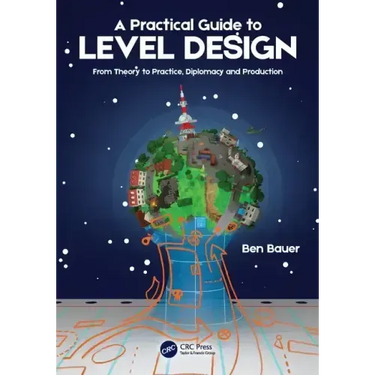 A Practical Guide to Level Design: From Theory to Practice, Diplomacy and Production