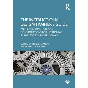 The Instructional Design Trainer's Guide: Authentic Practices and Considerations for Mentoring ID and Ed Tech Professionals
