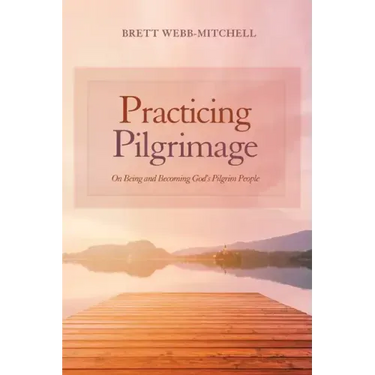 Practicing Pilgrimage: On Being and Becoming God's Pilgrim People
