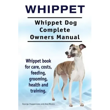Whippet. Whippet Dog Complete Owners Manual. Whippet book for care, costs, feeding, grooming, health and training.