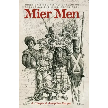 Mier Men: The Adventures and Sufferings of the Colorful Texans on the Mier Expedition
