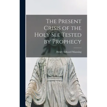 The Present Crisis of the Holy See Tested by Prophecy