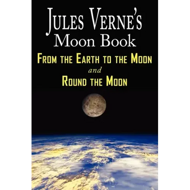Jules Verne's Moon Book - From Earth to the Moon & Round the Moon - Two Complete Books