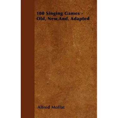 100 Singing Games - Old, New, And, Adapted