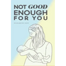 Not Good Enough For You