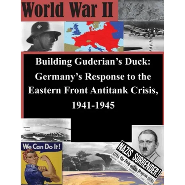 Building Guderian's Duck: Germany's Response to the Eastern Front Antitank Crisis, 1941-1945