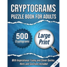 Cryptograms Puzzle Book For Adults: 500 Large Print Cryptograms With Inspirational, Funny and Clever Quotes. Hints and Solutions Included. Volume 1
