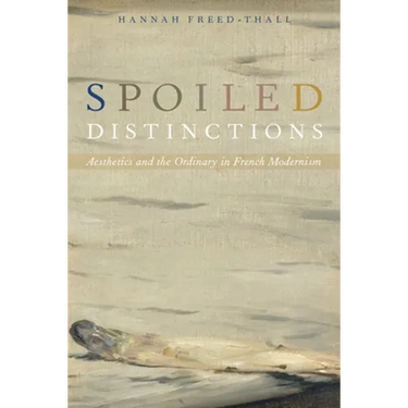 Spoiled Distinctions: Aesthetics and the Ordinary in French Modernism