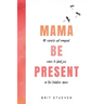 Mama Be Present: 40 Simple Yet Magical Ways to Find Joy in The Toddler Days