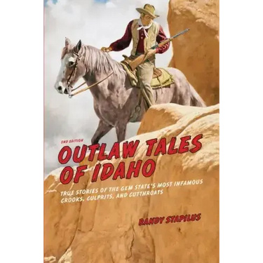 Outlaw Tales of Idaho: True Stories Of The Gem State's Most Infamous Crooks, Culprits, And Cutthroats
