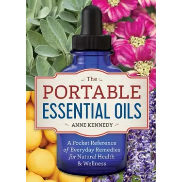 The Portable Essential Oils: A Pocket Reference of Everyday Remedies for Natural Health & Wellness