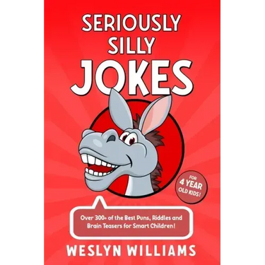 Seriously Silly Jokes for 4 Year Old Kids!: Over 300+ of the Best Puns, Riddles and Brain Teasers for Smart Children!