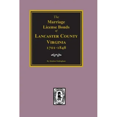 Lancaster County, Virginia 1701-1848, the Marriage License Bonds Of.