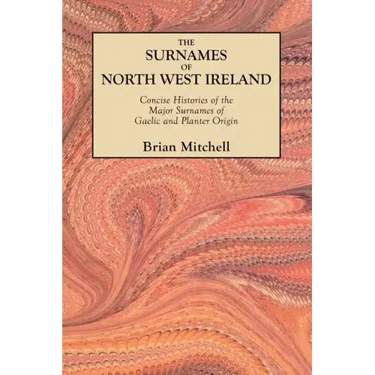 Surnames of North West Ireland. Concise Histories of the Major Surnames of Gaelic and Planter Origin