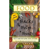 Food Hacks, Helps, and Hints: Over 350 tips to Make Food Easier, Quicker, and Tastier + MORE