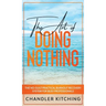 The Art of Doing Nothing: The No-Guilt Practical Burnout Recovery System for Busy Professionals