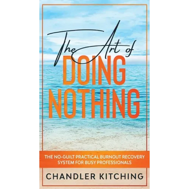 The Art of Doing Nothing: The No-Guilt Practical Burnout Recovery System for Busy Professionals