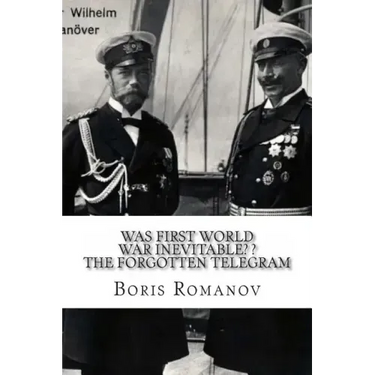 Was First World War Inevitable? ? The Forgotten Telegram: On the 100th anniversary of WWI. Little-known facts and mysteries of the eve of WWI
