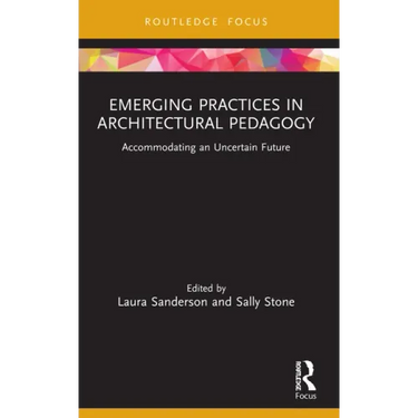 Emerging Practices in Architectural Pedagogy: Accommodating an Uncertain Future