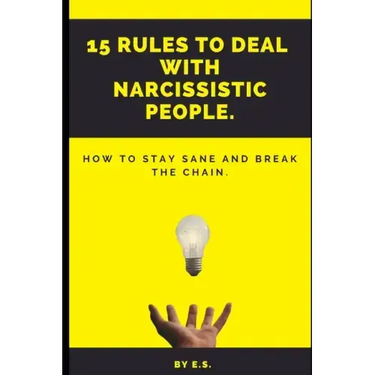 15 Rules To Deal With Narcissistic People.: How To Stay Sane And Break The Chain.