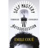 Self Mastery Through Conscious Autosuggestion