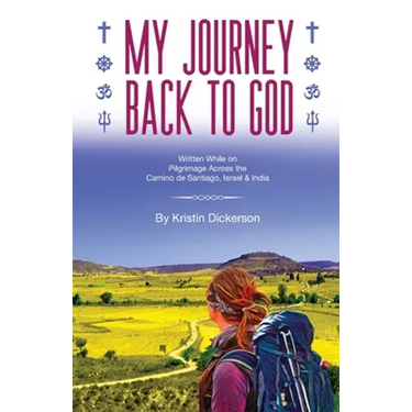My Journey Back To God Written while on pilgrimage across the Camino de Santiago, Israel and India