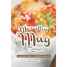 Marvellous Mug Recipes: Amazing Single Serving Meals!