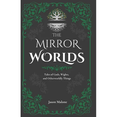 The Mirror Worlds: Tales of Gods, Wights, and Otherworldly Things: Fantasy Short Stories Inspired by Folklore & Myth