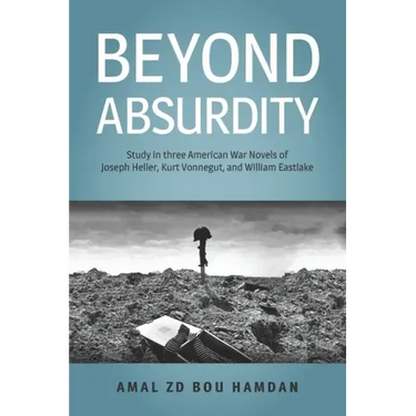 Beyond Absurdity: Study in Three American War Novels of Joseph Heller, Kurt Vonnegut, and William Eastlake