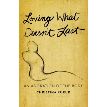 Loving What Doesn't Last: An Adoration of the Body