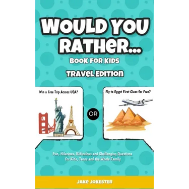 Would You Rather Game Book for Kids: Travel Edition - Fun, Educational and Thought Provoking Questions About Travel (For Kids Ages 6-12)